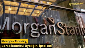 Morgan Stanley, Borsa İstanbul üyeliğini iptal etti