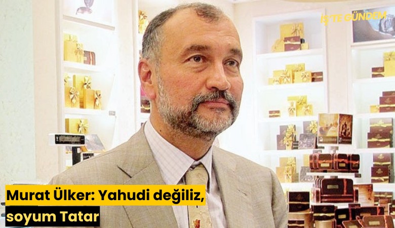Murat Ülker: Yahudi değiliz, soyum Tatar
