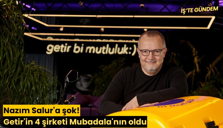 Nazım Salur'a şok! Getir'in 4 şirketi BAE'li Mubadala'nın oldu