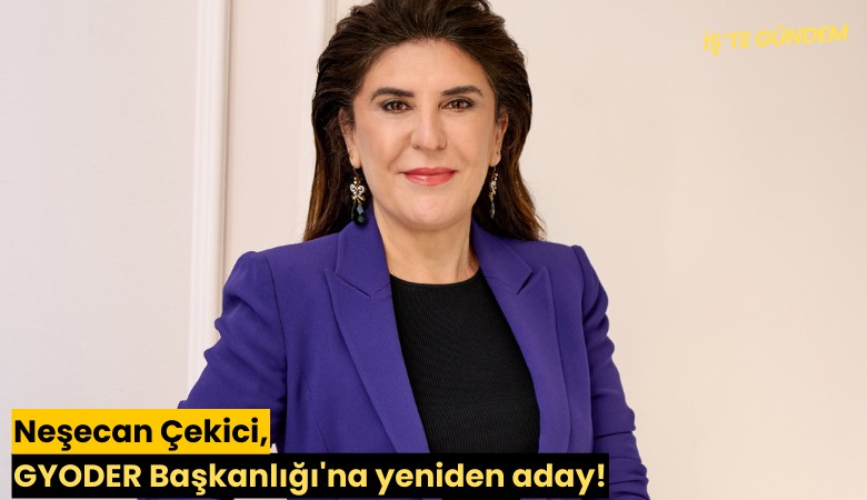 Neşecan Çekici, GYODER Başkanlığı'na yeniden aday!