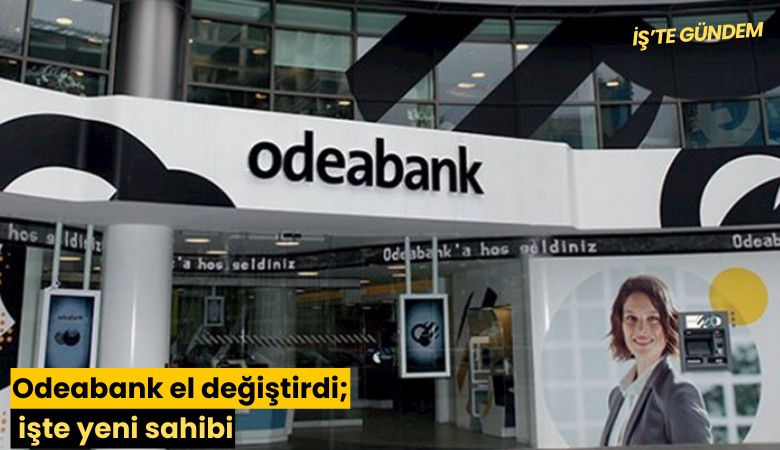 Odeabank el değiştirdi; işte yeni sahibi