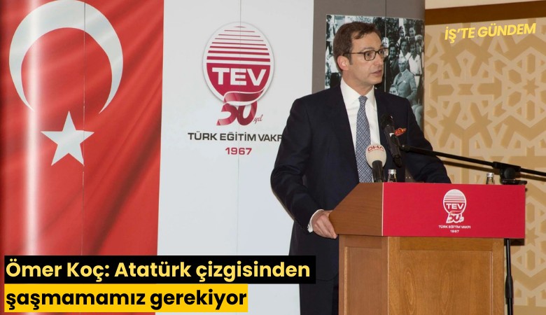 Ömer Koç: Atatürk çizgisinden şaşmamamız gerekiyor