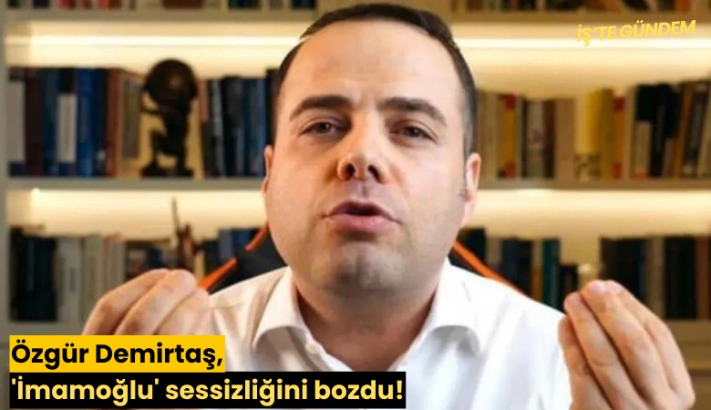 Özgür Demirtaş, 'İmamoğlu' sessizliğini bozdu!