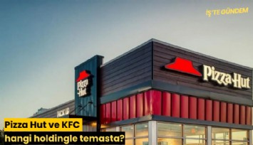 Pizza Hut ve KFC hangi holdingle temasta?