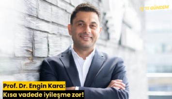 Prof. Dr. Engin Kara: Kısa vadede iyileşme zor!