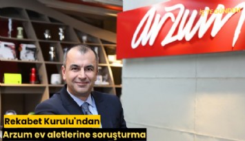 Rekabet Kurulu'ndan Arzum ev aletlerine soruşturma