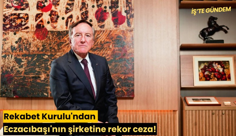 Rekabet Kurulu'ndan Eczacıbaşı'nın şirketine rekor ceza!