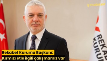 Rekabet Kurumu Başkanı: Kırmızı etle ilgili çalışmamız var