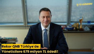 Rekor QNB Türkiye'de: Yöneticilere 679 milyon TL ödedi!
