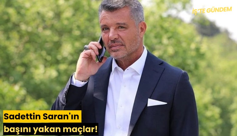 Sadettin Saran'ın başını yakan maçlar!