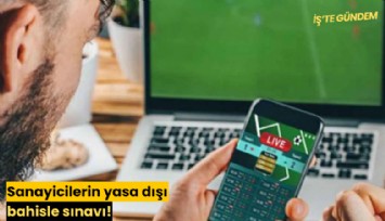Sanayicilerin yasa dışı bahisle sınavı!