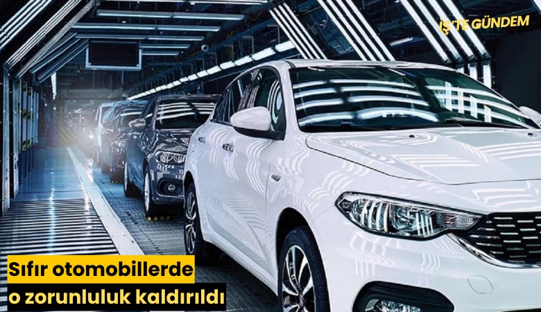 Sıfır otomobillerde o zorunluluk kaldırıldı