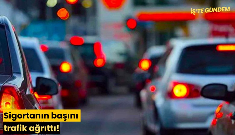 Sigortanın başını trafik ağrıttı!