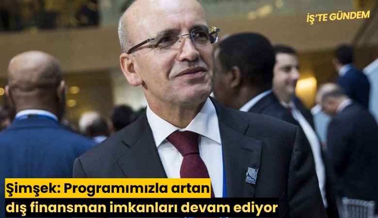 Şimşek: Programımızla artan dış finansman imkanları devam ediyor