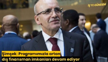 Şimşek: Programımızla artan dış finansman imkanları devam ediyor