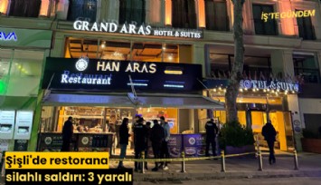 Şişli'de restorana silahlı saldırı: 3 yaralı