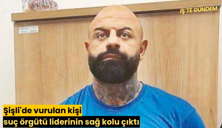 Şişli'de vurulan kişi suç örgütü liderinin sağ kolu çıktı