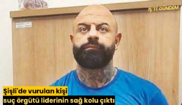 Şişli'de vurulan kişi suç örgütü liderinin sağ kolu çıktı