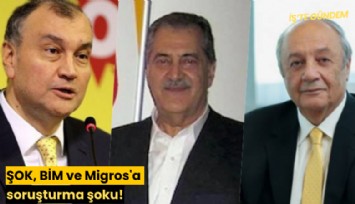 ŞOK, BİM ve Migros'a soruşturma şoku!