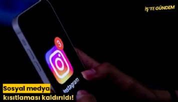 Sosyal medya kısıtlaması kaldırıldı!