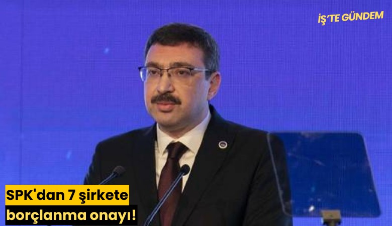 SPK'dan 7 şirkete borçlanma onayı!