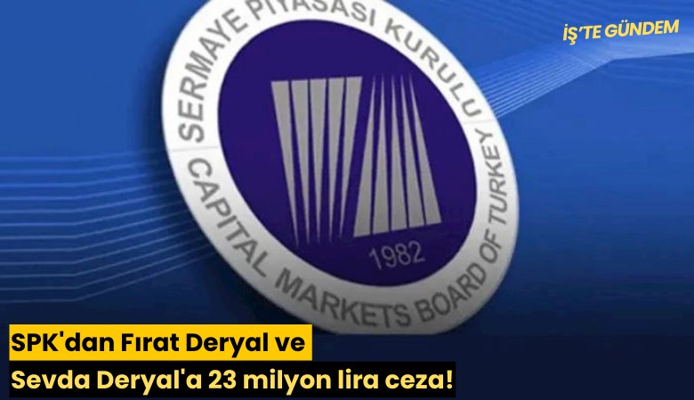 SPK'dan Fırat Deryal ve Sevda Deryal'a 23 milyon lira ceza!
