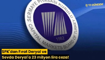 SPK'dan Fırat Deryal ve Sevda Deryal'a 23 milyon lira ceza!