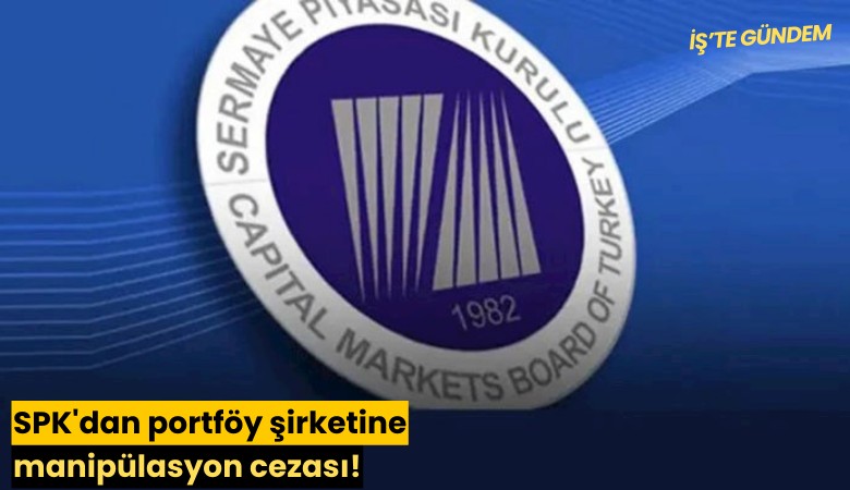 SPK'dan portföy şirketine manipülasyon cezası!