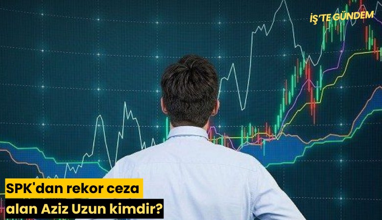 SPK'dan rekor ceza alan Aziz Uzun kimdir?