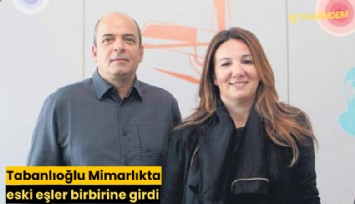 Tabanlıoğlu Mimarlıkta eski eşler birbirine girdi
