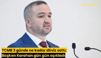 TCMB, 3 günde ne kadar döviz sattı: Başkan Karahan gün gün açıkladı