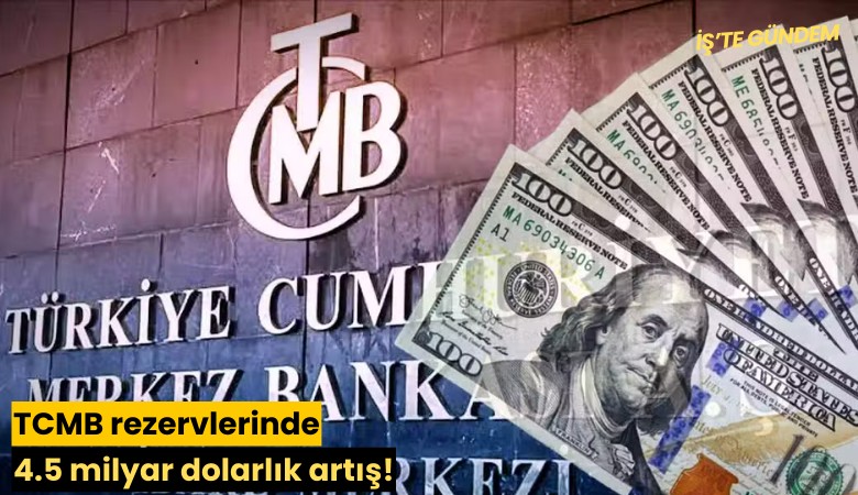 TCMB rezervlerinde 4.5 milyar dolarlık artış!