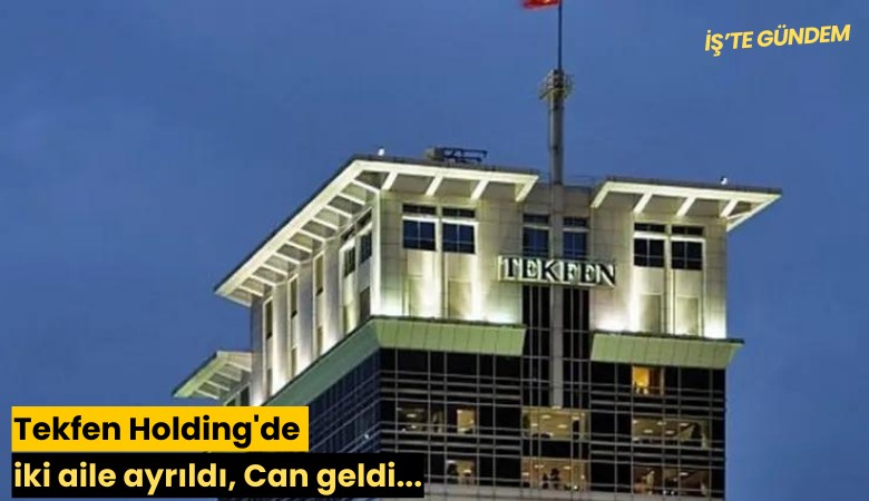 Tekfen Holding'de iki aile ayrıldı, 'Can' geldi...
