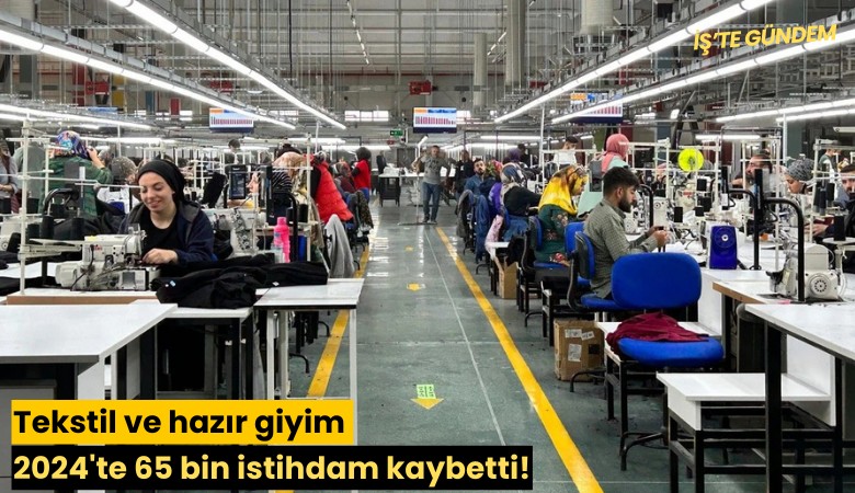 Tekstil ve hazır giyim 2024'te 65 bin istihdam kaybetti!