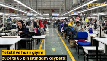 Tekstil ve hazır giyim 2024'te 65 bin istihdam kaybetti!