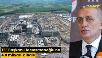 TFF Başkanı Hacıosmanoğlu'na 4.8 milyarlık ihale