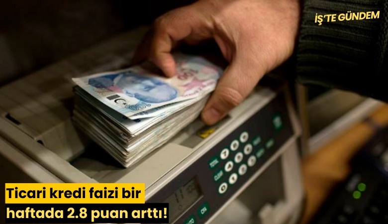 Ticari kredi faizi bir haftada 2.8 puan arttı!