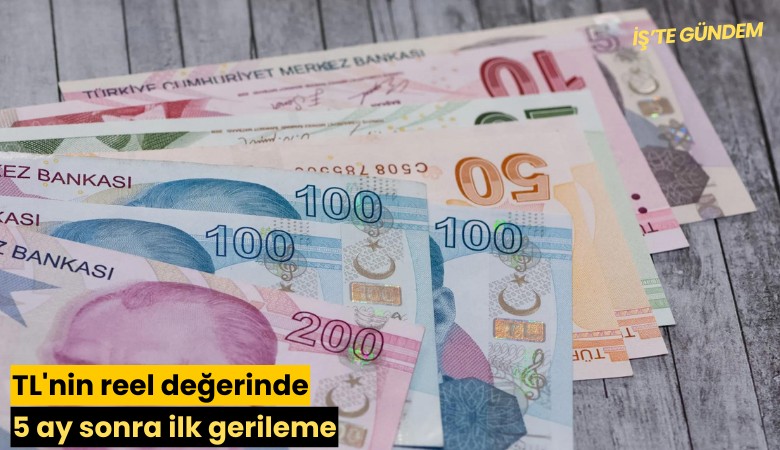TL'nin reel değerinde 5 ay sonra ilk gerileme