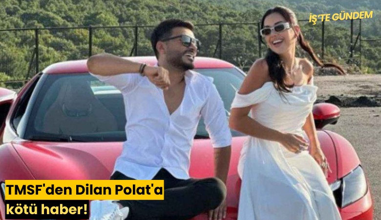 TMSF'den Dilan Polat'a kötü haber!