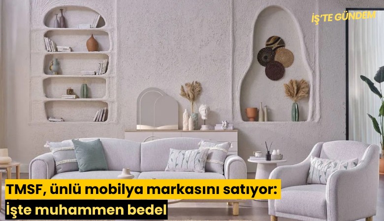 TMSF, ünlü mobilya markasını satıyor: İşte muhammen bedel