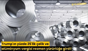 Trump'ın yüzde 25'lik çelik ve alüminyum vergisi resmen yürürlüğe girdi!