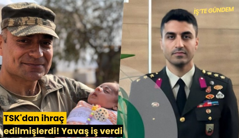TSK'dan ihraç edilmişlerdi! Yavaş iş verdi