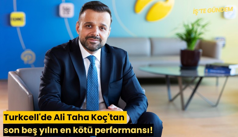 Turkcell'de Ali Taha Koç'tan son beş yılın en kötü performansı!