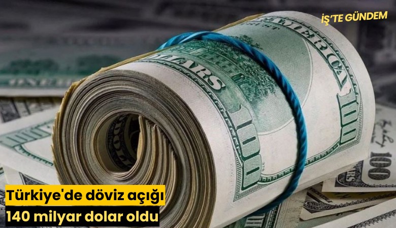Türkiye'de döviz açığı 140 milyar dolar oldu