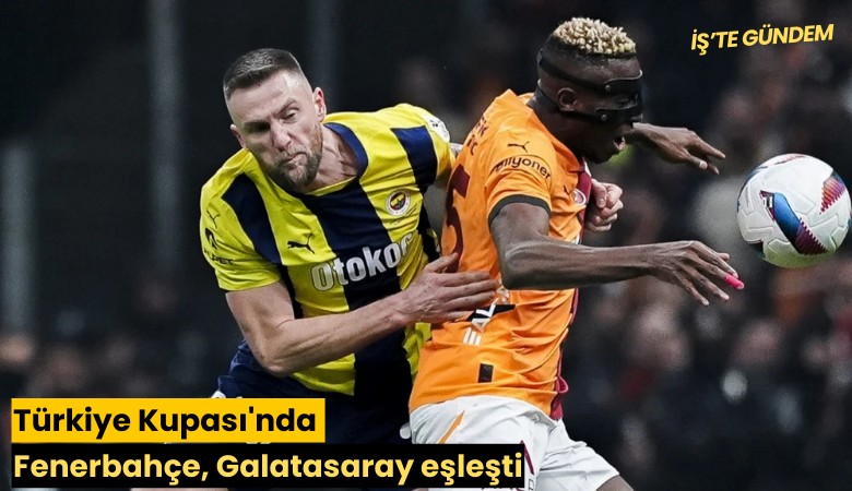Türkiye Kupası'nda Fenerbahçe, Galatasaray eşleşti
