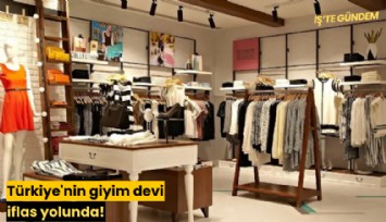 Türkiye'nin giyim devi iflas yolunda!