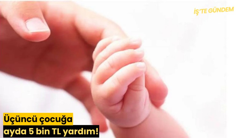 Üçüncü çocuğa ayda 5 bin TL yardım!