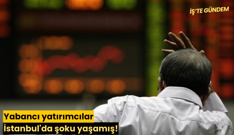 Yabancı yatırımcılar İstanbul'da şoku yaşamış!