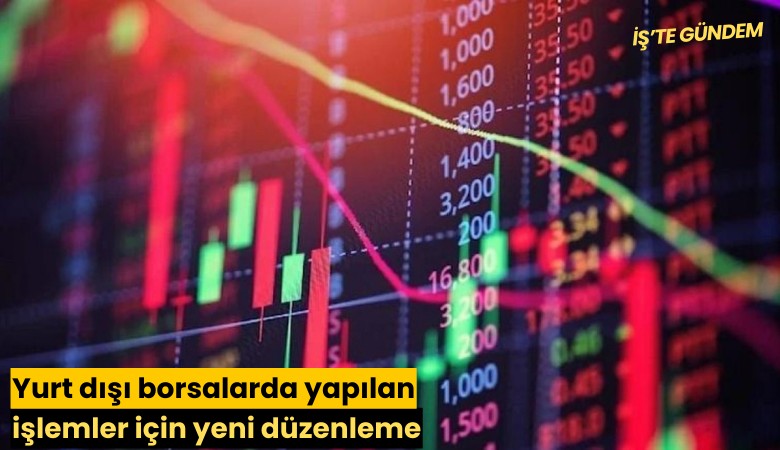 Yurt dışı borsalarda yapılan işlemler için yeni düzenleme