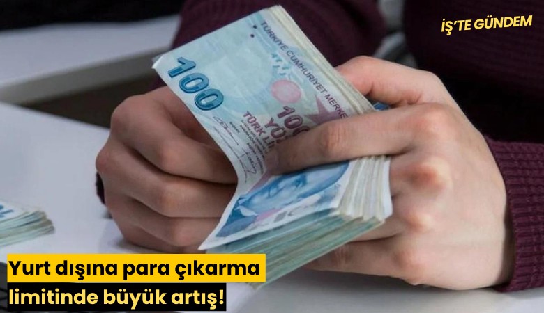 Yurt dışına para çıkarma limitinde büyük artış!